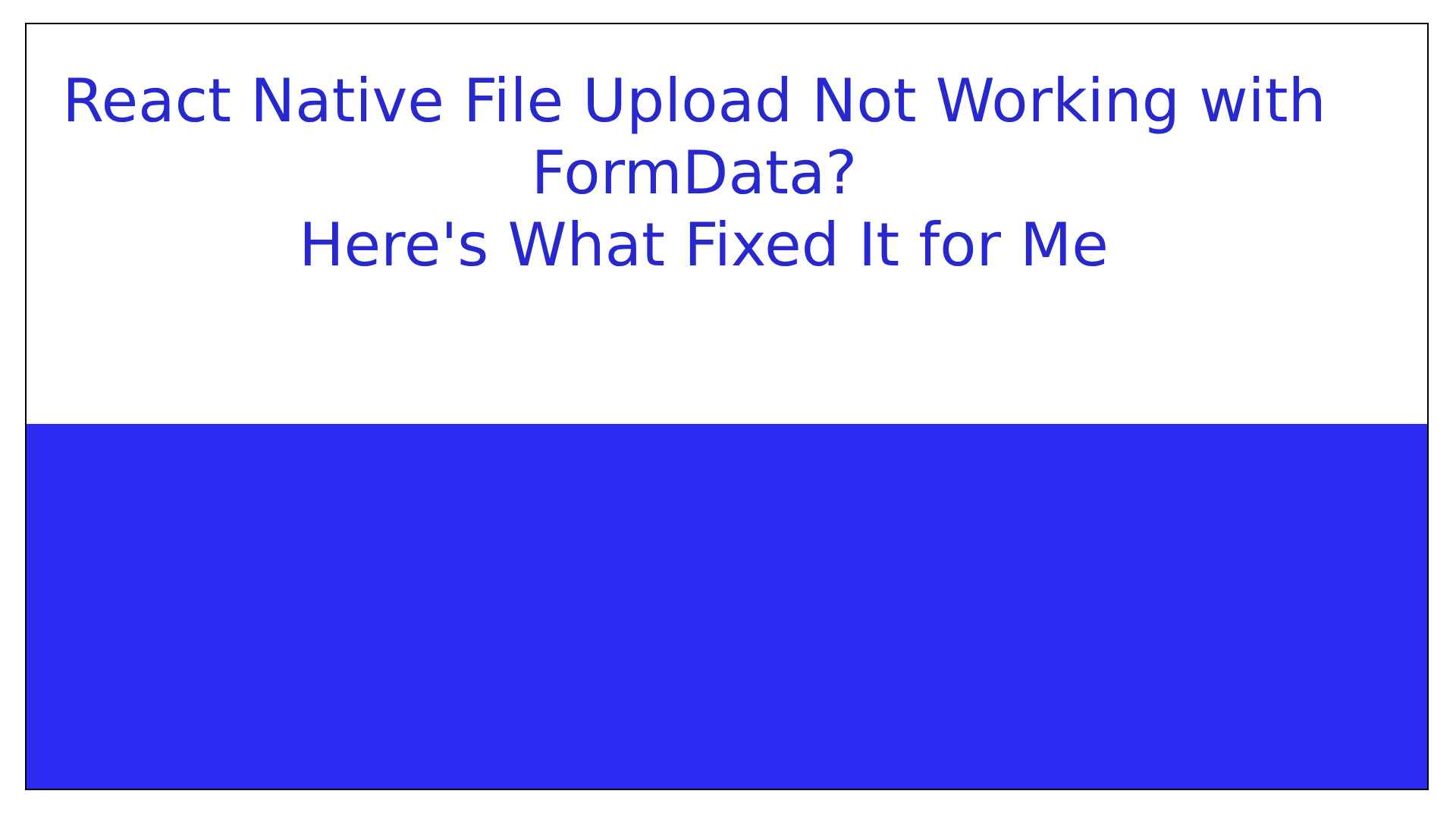 React Native File Upload Not Working? Here’s the Fix